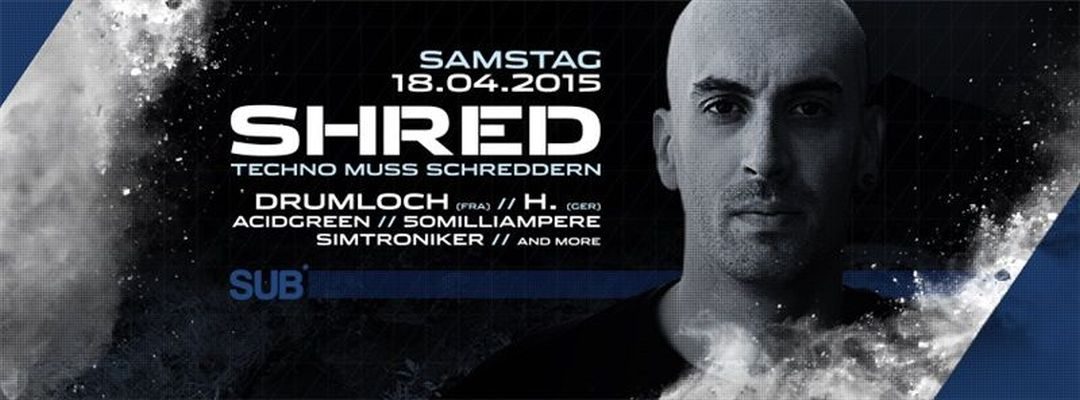SHRED – Techno muss schreddern meets Drumloch – 18.4.15